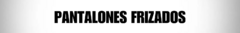 Banner de la categoría Pantalones Frizados
