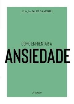 COLECAO SAUDE DA MENTE - COMO ENFRENTAR A ANSIEDADE