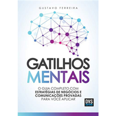 Gatilhos Mentais O Guia Completo com Estrategias de Negocios e Comunicacoes Provadas Para Voce Aplicar