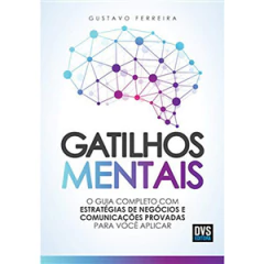 Gatilhos Mentais O Guia Completo com Estrategias de Negocios e Comunicacoes Provadas Para Voce Aplicar