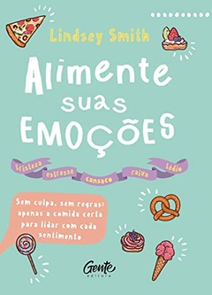 Alimente suas emoções, Sem culpa, sem regras, apenas a comida certa para