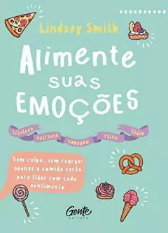 Alimente suas emoções, Sem culpa, sem regras, apenas a comida certa para