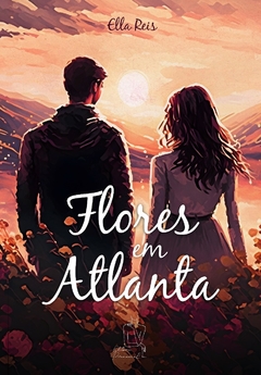 FLORES EM ATLANTA (ELLA REIS)
