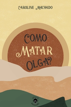 COMO MATAR OLGA? (Caroline Machado)