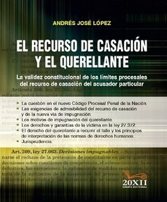 El recurso de casación y el querellante. La validez constitucional de los límites procesales del recurso de casación del acusador particular. AUTOR: López, Andrés José