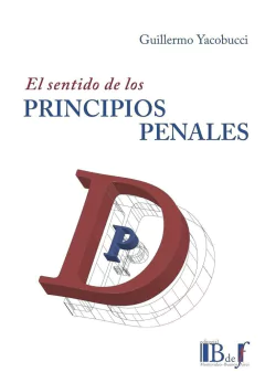 El sentido de los principios penales AUTOR: Yacobucci, Guillermo