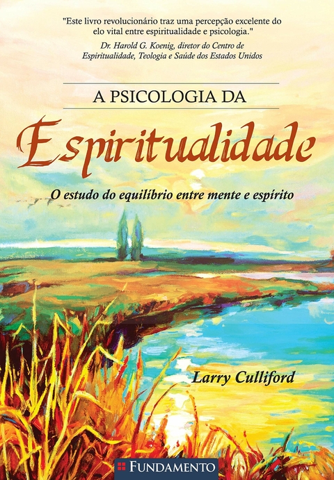 A PSICOLOGIA DA ESPIRUTUALIDADE - O ESTUDO DO EQUILIBRIO ENTRE MENTE E ESPÍRITO - LARRY CULLIFORD - FUNDAMENTO