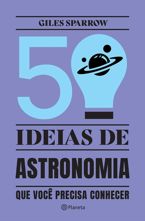 50 IDEIAS DE ASTRONOMIA QUE VOCÊ PRECISA CONHECER - 2- EDIÇÃO - GILES SPARROW - PLANETA