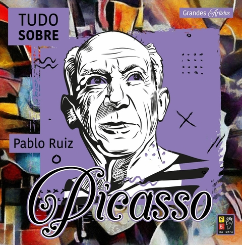 GRANDES ARTISTAS - TUDO SOBRE PABLO RUIZ PICASSO - PÉ DA LETRA