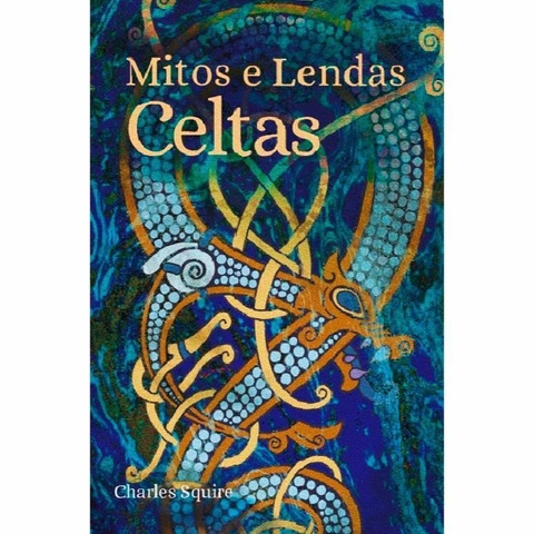 MITOS E LENDAS CELTAS - CHARLES SQUIRE - PÉ DA LETRA