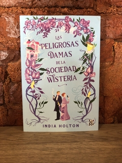LAS PELIGROSAS DAMAS DE LA SOCIEDAD WISTERIA - India Holton