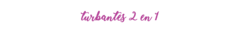 Banner de la categoría TURBANTES 2 EN 1