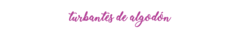 Banner de la categoría TURBANTES DE ALGODÓN