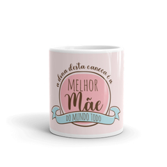 A dona desta caneca é a melhor mãe do mundo todo
