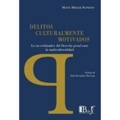 Soprano, Maité Miriam - Delitos culturalmente motivados. La incertidumbre del Derecho penal ante la multiculturalidad.