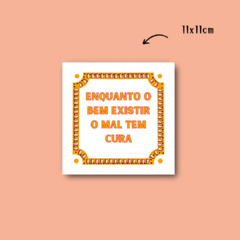 Enquanto o bem existir, o mal tem cura - 11x11cm