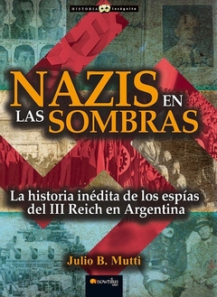 Nazis en las sombras; La historia inédita de los espías del Tercer Reich en Argentina