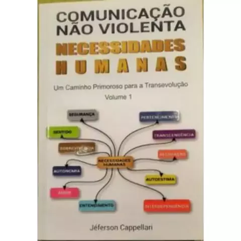 Comunicação não Violenta - Necessidades Humanas - Um Caminho Primoroso Para a Transevolução - Jéferson Cappellari