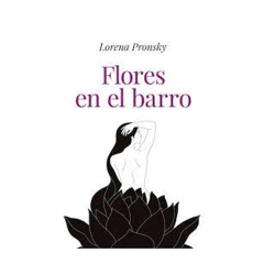 FLORES EN EL BARRO. PRONSKY LORENA