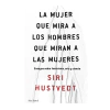 LA MUJER QUE MIRA A LOS HOMBRES QUE MIRAN A LAS MUJERES. HUSTVEDT SIRI