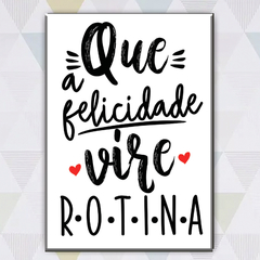 Placa Decorativa "Que a Felicidade vire Rotina!"