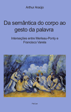 Da semântica do corpo ao gesto da palavra Interseções entre Merleau- Ponty e Francisco Varela