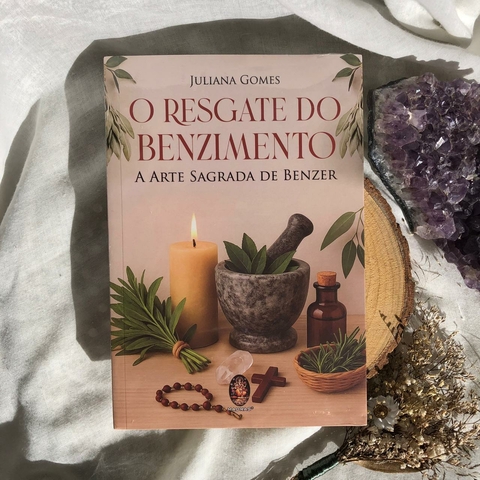 O Resgate do Benzimento - A Arte Sagrada de Benzer - Autora Juliana Gomes