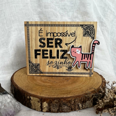 É impossivel ser Feliz Sozinho - Gato Madeirinha 14x12cm ZNR