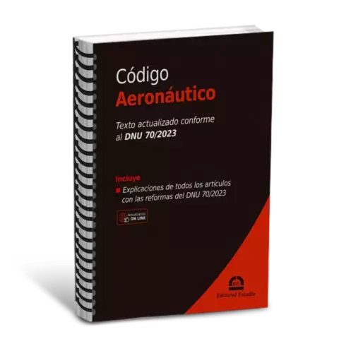 Código Aeronáutico (Anillado) Contiene texto actualizado conforme al DNU 70/2023. Julio 2024. Pág.: 52. Editorial: Estudio