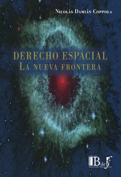 Derecho espacial. La nueva frontera .Coppola, Nicolás D. 2024. 222 pp. Editorial: B de f - comprar online