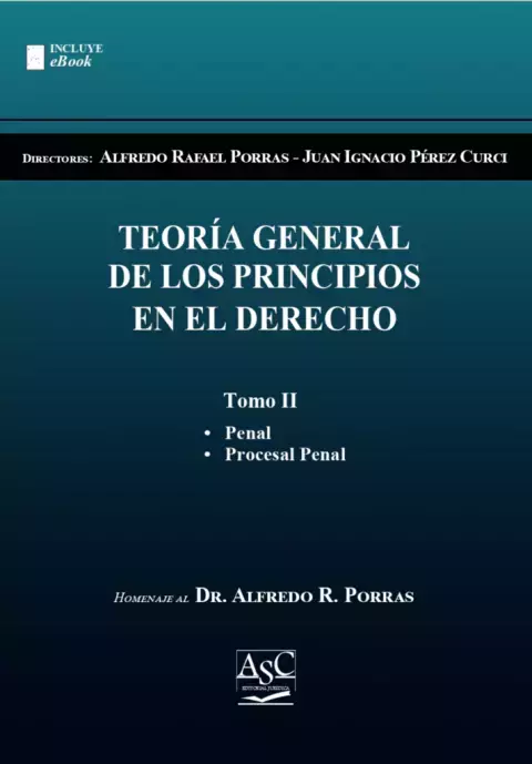 TEORÍA GENERAL DE LOS PRINCIPIOS EN EL DERECHO TOMO 2. Directores: Alfredo Rafael Porras - Juan Ignacio Perez Curci. ​​Páginas: 338. Fecha: Diciembre 2022. Editorial: ASC Libros Jurídicos