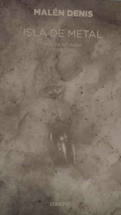 ISLA DE METAL. POESIA REUNIDA (2009-2019) - MALEN DENIS