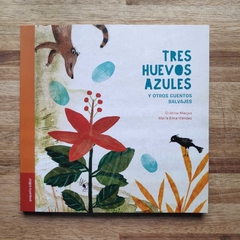 Tres huevos azules y otros cuentos salvajes - Cristina Macjus y María Elena Méndez