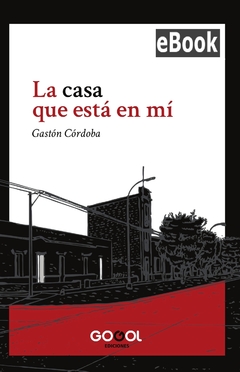 EBOOK / LA CASA QUE ESTÁ EN MÍ / GASTÓN CÓRDOBA