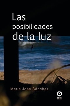 LAS POSIBILIDADES DE LA LUZ / MARÍA JOSÉ SÁNCHEZ