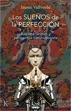 SUEÑOS DE LA PERFECCION . BUDISMO TANTRICO Y PERSPECTIVA TRANSHUMANISTA , LOS