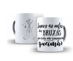 Caneca Somos netas das Bruxas que Vocês Não conseguiram Queimar