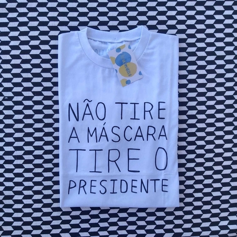 camisa NÃO TIRE A MÁSCARA, TIRE O PRESIDENTE
