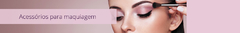 Banner da categoria Acessórios para maquiagem