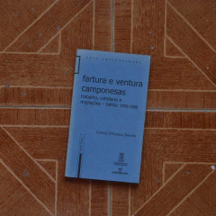 Fartura e Ventura Camponesas - Trabalho, Cotidiano e Migrações - Bahia 1950-1980 - Charles D'almeida Santana