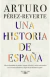 UNA HISTORIA DE ESPAÑA Arturo Pérez Reverte