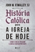 História católica para a Igreja de hoje - Como o nosso passado ilumina o nosso presente na internet