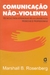 Comunicação não-violenta - técnicas para aprimorar relacionamentos pessoais e profissionais