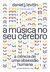 A música no seu cérebro - A ciência de uma obsessão humana - comprar online