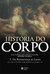 História Do Corpo - - Vol. 1 - Da Renascença Às Luzes - 5ª Edição