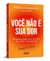 Livro - Você não é sua dor: Um método simples que vai fazer você viver melhor e com menos dor, por Dra. Walkyria Fernandes - Editora Gente - Books2u