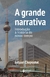 A grande narrativa: introdução à história do nosso tempo