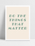 Quadro Do The Things That Matter na internet