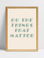Quadro Do The Things That Matter - Ella Quadros
