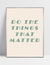 Quadro Do The Things That Matter - loja online